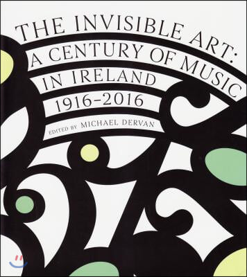 The Invisible Art: A Century of Music in Ireland, 1916-2016