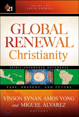 Global Renewal Christianity: Latin America Spirit Empowered Movements: Past, Present, and Future Volume 2