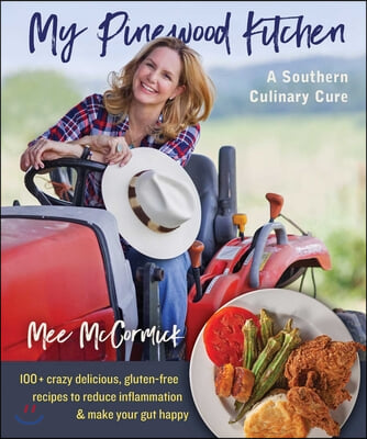 My Pinewood Kitchen, a Southern Culinary Cure: 130+ Crazy Delicious, Gluten-Free Recipes to Reduce Inflammation and Make Your Gut Happy