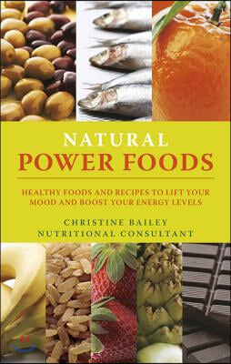 Lift Your Mood with Power Foods: More Than 150 Healthy Foods and Recipes to Change the Way You Think and Feel