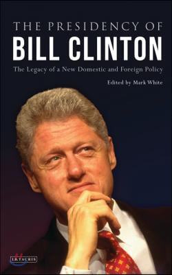 The Presidency of Bill Clinton: The Legacy of a New Domestic and Foreign Policy