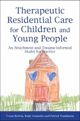 Therapeutic Residential Care for Children and Young People: An Attachment and Trauma-Informed Model for Practice