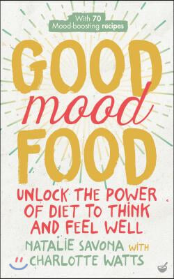 Good Mood Food: Unlock the Power of Diet to Think and Feel Well