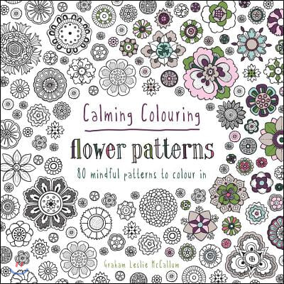 Calming Colouring Flower Patterns: 80 Colouring Book Patterns