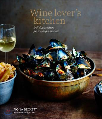 Wine Lover&#39;s Kitchen: Delicious Recipes for Cooking with Wine