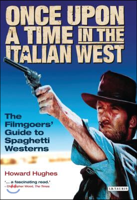 Once Upon a Time in the Italian West: The Filmgoers&#39; Guide to Spaghetti Westerns