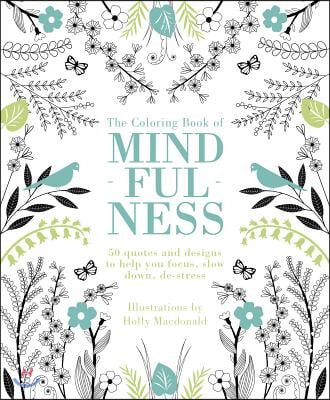 The Coloring Book of Mindfulness: 50 Quotes and Designs to Help You Focus, Slow Down, De-Stress