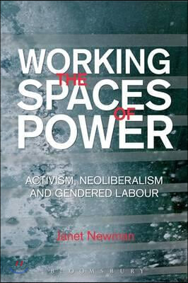 Working the Spaces of Power: Activism, Neoliberalism and Gendered Labour