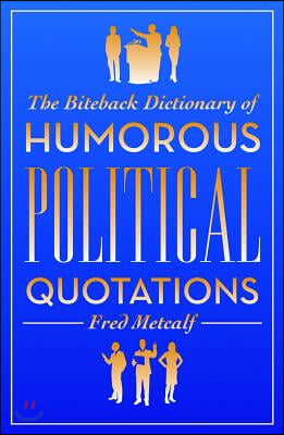 The Biteback Dictionary of Humorous Political Quotations