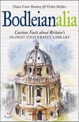 Bodleianalia: Curious Facts about Britain&#39;s Oldest University Library