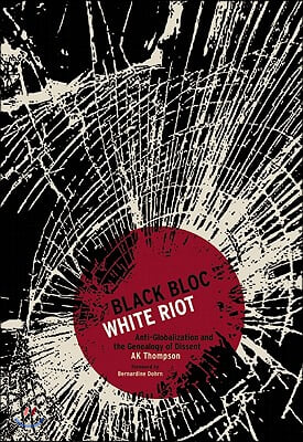 Black Bloc, White Riot: Anti-Globalization and the Genealogy of Dissent