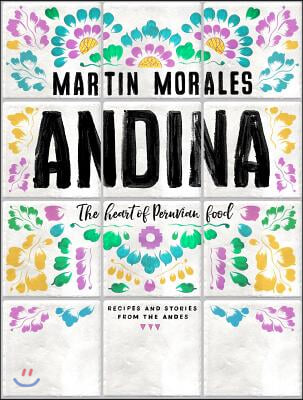 Andina: The Heart of Peruvian Food: Recipes and Stories from the Andes