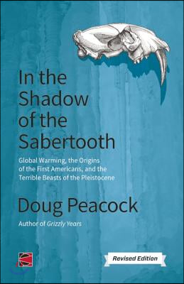 In the Shadow of the Sabertooth: Global Warming, the Origins of the First Americans, and the Terrible Beasts of the Pleistocene