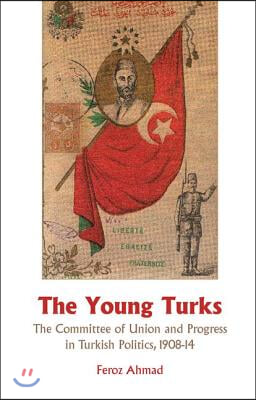 Young Turks: The Committee of Union and Progress in Turkish Politics 1908-14