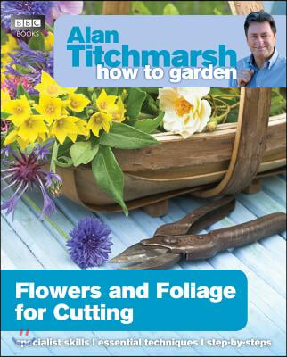 Alan Titchmarsh How to Garden: Flowers and Foliage for Cutti