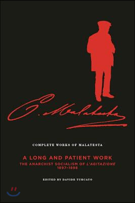 The Complete Works of Malatesta Vol. III: A Long and Patient Work: The Anarchist Socialism of l&#39;Agitazione, 1897-98