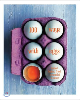 100 Ways with Eggs: Boiled, Baked, Fried, Scrambled and More!