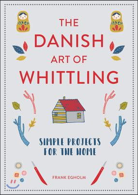 The Danish Art of Whittling: Simple Projects for the Home