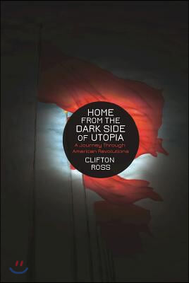 Home from the Dark Side of Utopia: A Journey Through American Revolutions