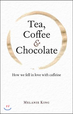 Tea, Coffee & Chocolate: How We Fell in Love with Caffeine