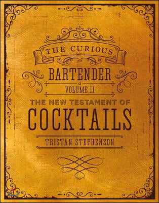 The Curious Bartender Volume II: The New Testament of Cocktails