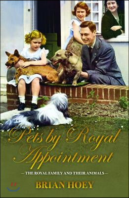 Pets by Royal Appointment: The Royal Family and Their Animals