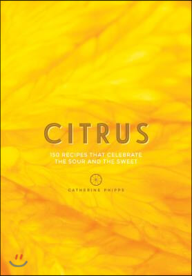 Citrus: 150 Recipes Celebrating the Sweet and the Sour