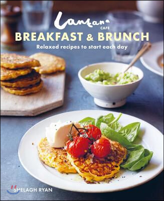 Lantana Cafe Breakfast &amp; Brunch: Relaxed Recipes to Start Each Day