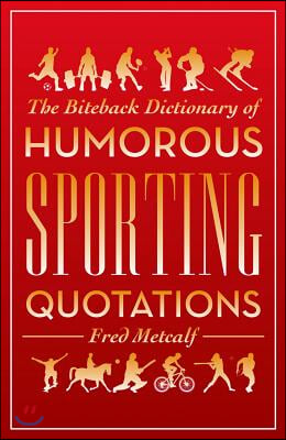 The Biteback Dictionary of Humorous Sporting Quotations