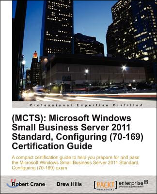 (Mcts): Microsoft Windows Small Business Server 2011 Standard, Configuring (70-169) Certification Guide