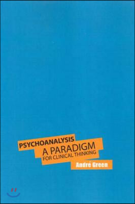 Psychoanalysis: A Paradigm for Clinical Thinking