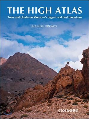 The High Atlas: Treks and Climbs on Morocco&#39;s Biggest and Best Mountains