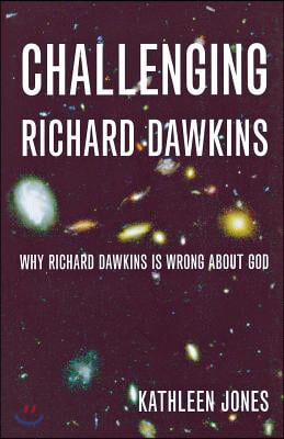 Challenging Richard Dawkins: Why Richard Dawkins Is Wrong about God