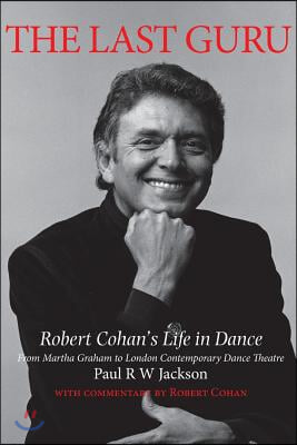 The Last Guru: Robert Cohan's Life in Dance, from Martha Graham to London Contemporary Dance Company