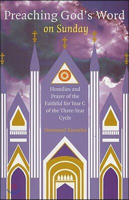Preaching God's Word on Sunday: Homilies and Prayer of the Faithful for Year C of the Three-Year Cycle