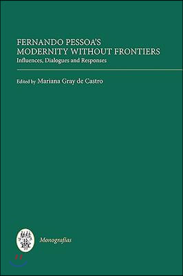 Fernando Pessoa&#39;s Modernity Without Frontiers: Influences, Dialogues, Responses