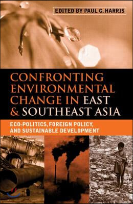 Confronting Environmental Change in East and Southeast Asia: Eco-politics, Foreign Policy and Sustainable Development