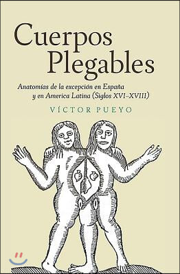 Cuerpos plegables: Anatom&#237;as de la excepci&#243;n en Espa&#241;a y en America Latina (Siglos XVI-XVIII)