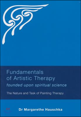 Fundamentals of Artistic Therapy: Founded Upon Spiritual Science: The Nature and Task of Painting Therapy