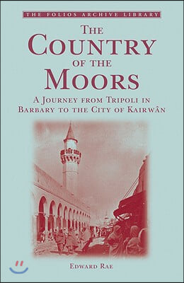 The Country of the Moors: A Journey from Tripoli in Barbary to the City of Kairwan