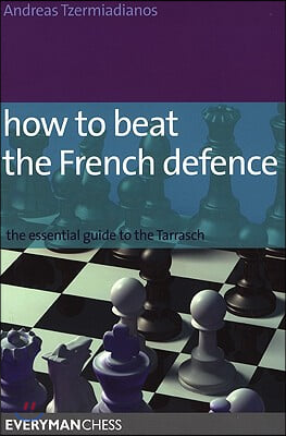 How to Beat the French Defence: The Essential Guide to the Tarrasch