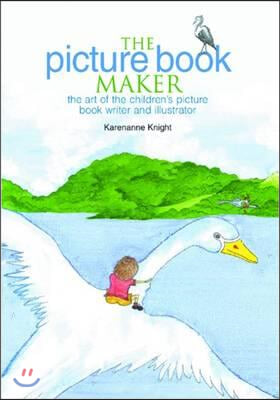 The Picture Book Maker: The Art of the Children's Picture Book Writer and Illustrator