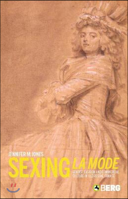 Sexing La Mode: Gender, Fashion and Commercial Culture in Old Regime France