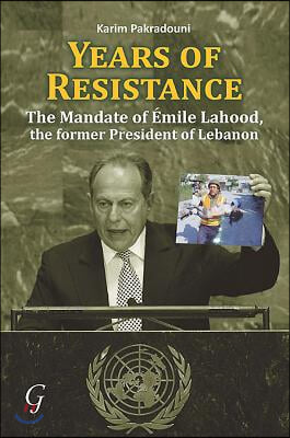 Years of Resistance: The Mandate of A?mile Lahood, the Former President of Lebanon