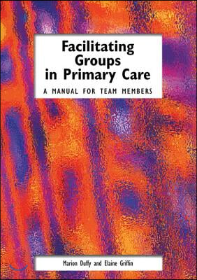 Facilitating Groups in Primary Care: A Manual for Team Members