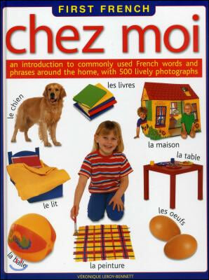 First French: Chez Moi: An Introduction to Commonly Used French Words and Phrases Around the Home, with 500 Lively Photographs