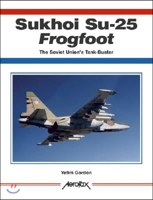 Aerofax: Sukhoi Su-25 Frogfoot: The Soviet Union&#39;s Tank-Buster