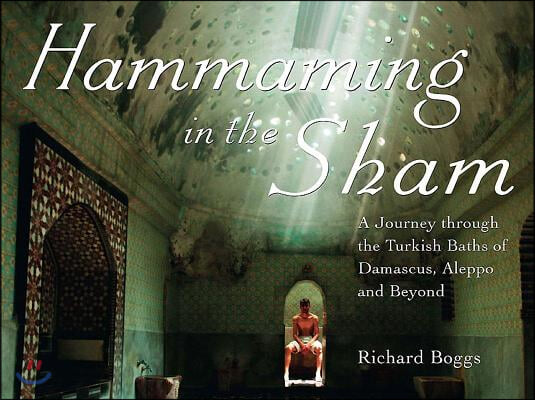 Hammaming in the Sham: A Journey Through the Turkish Baths of Damascus, Aleppo and Beyond