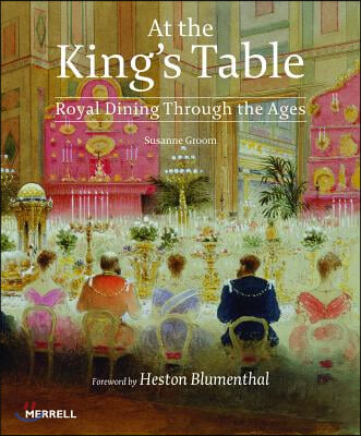 At the King&#39;s Table: Royal Dining Through the Ages