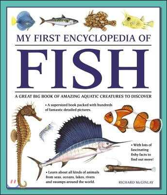 My First Encyclopedia of Fish: A Great Big Book of Amazing Aquatic Creatures to Discover